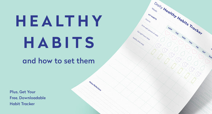 Healthy Habits & How to Set Them - Plus a Free, Downloadable Habit Tracker